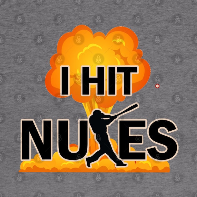 I Hit Nukes Baseball Hitter Funny Baseball Saying Home Run Hitting Dinger by TeeCreations